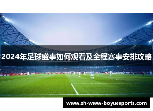 2024年足球盛事如何观看及全程赛事安排攻略