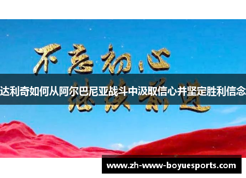 达利奇如何从阿尔巴尼亚战斗中汲取信心并坚定胜利信念