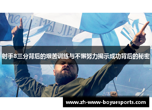 射手8三分背后的艰苦训练与不懈努力揭示成功背后的秘密