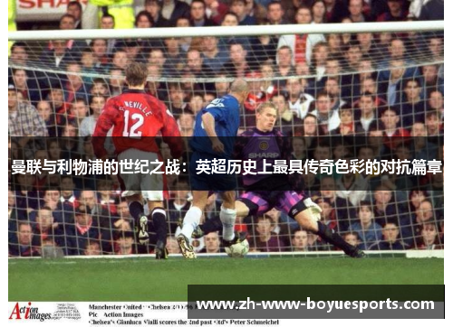 曼联与利物浦的世纪之战：英超历史上最具传奇色彩的对抗篇章