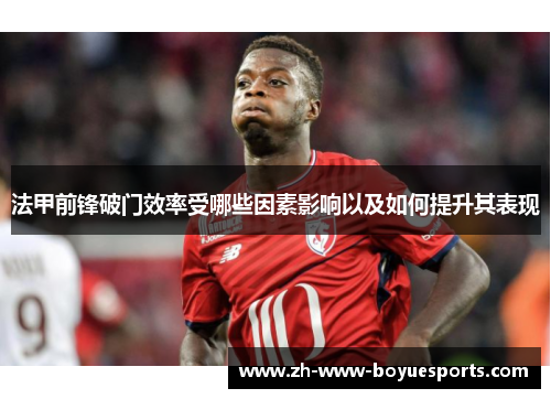 法甲前锋破门效率受哪些因素影响以及如何提升其表现