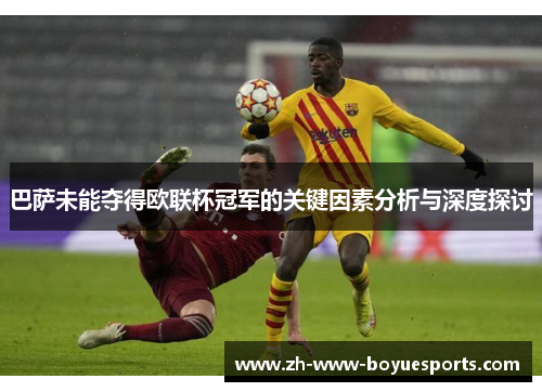 巴萨未能夺得欧联杯冠军的关键因素分析与深度探讨