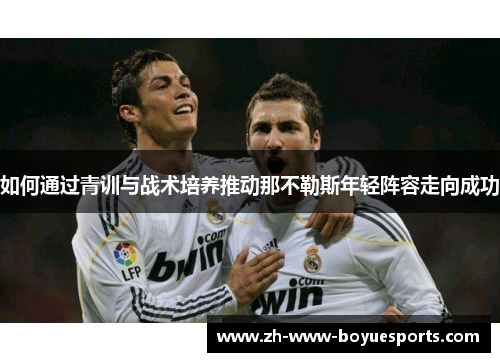 如何通过青训与战术培养推动那不勒斯年轻阵容走向成功