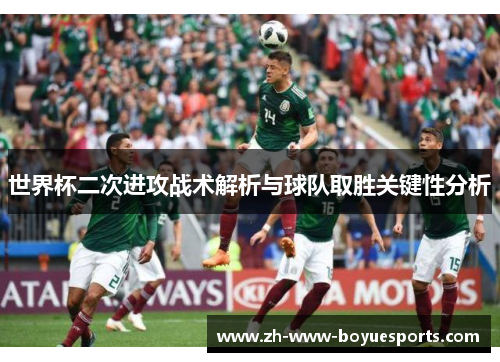 世界杯二次进攻战术解析与球队取胜关键性分析