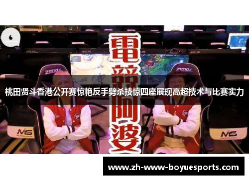 桃田贤斗香港公开赛惊艳反手劈杀技惊四座展现高超技术与比赛实力