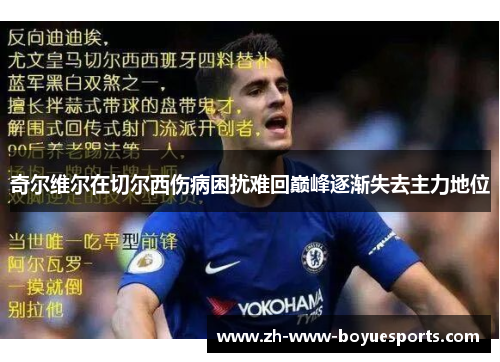 奇尔维尔在切尔西伤病困扰难回巅峰逐渐失去主力地位 奇尔维尔在切尔西伤病困扰难回巅峰逐渐失去主力地位